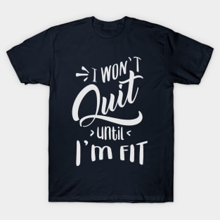 I won't Quit Until I'm fit T-Shirt